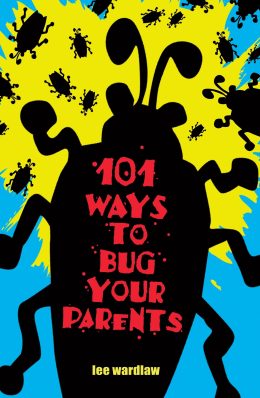 101 Ways to Bug your Parents by Iee Wardlaw