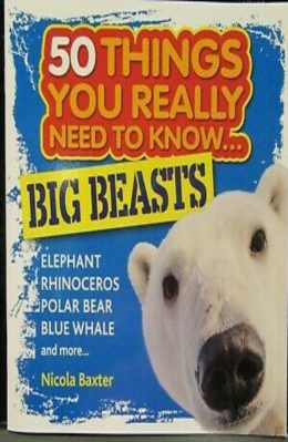 50 Things you really need to Know Big Beasts by Nicola Baxter