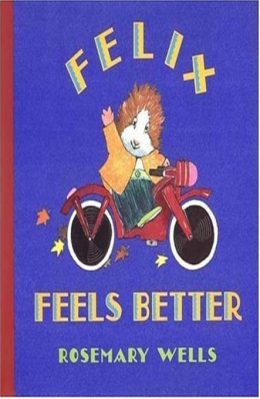 Felix Feels Better by Rosemary Wells