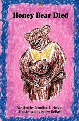 Honey Bear Died by Jennifer E.Melvin