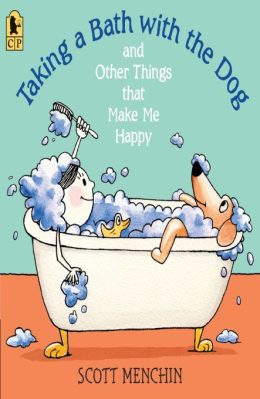 Taking a bath with the  dog and other things make me  Happy by Scott Menchin