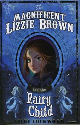 The Magnificent Lizzie Brown and the Fairy Child by Vicki Lockwood