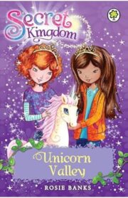 Secret Kingdom: Unicorn Valley by Rosie Banks