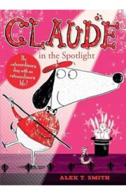 Claude in the Spotlight by Alex T.Smith