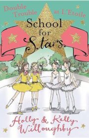 School for Stars: Double Trouble at L'Etoile by  Holly and  Kelly Willoughby