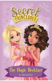 Secret Princesses The Magic Necklace by Rosie Banks