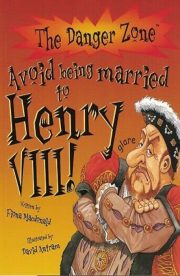 Avoid being Married to Henry VIII The Danger Zone by Fiona Macdonald