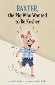 Baxter, the pig who wanted to be kosher by Laurel Snyder