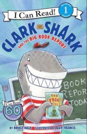 Clark the Shark and the Big Book Report (I Can Read) by Bruce Hale
