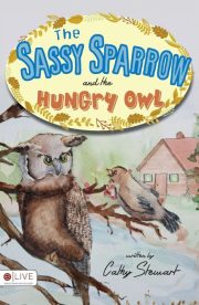 The Sassy Sparrow and the Hungry Owl by Cathy Stewart