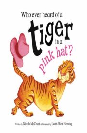 Who ever heard of a tiger in a pink hat? by Nicola Stott McCourt
