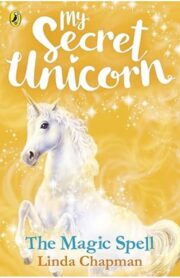 My Secret Unicorn: The Magic Spell by Linda Chapman