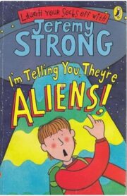 im Telling you theyre Alliens  by Jeremy Strong