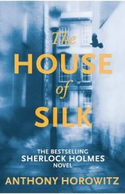 The House of Silk (The New Sherlock Holmes Novel) by Anthony Horowitz