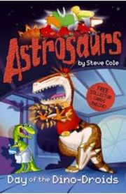 Astrosaurs Day of the Dino-Droids by Steve Cole