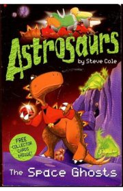Astrosaurs The Space Ghosts by Steve Cole