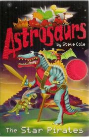 Astrosaurs The Star Pirates by Steve Cole