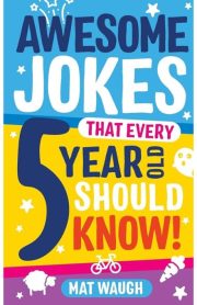 Awesome Jokes that Every 5 Year Old Should Know! by Mat Waugh