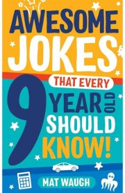 Awesome Jokes that Every 9 Year Old Should Know! by Mat Waugh