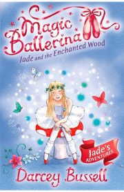 Magic Ballerina Jade and the Enchanted Wood Book 19 by Darcey Bussell