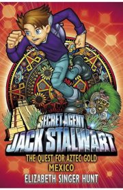 Secret Agent Jack Stalwart The Quest for Aztec Gold: Mexico by Elizabeth Singer Hunt