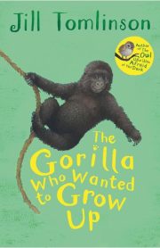 The Gorilla Who Wanted to Grow Up by Jill Tomlinson