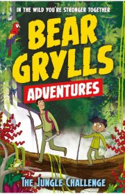 Bear Grylls Adventures The Jungle Challenge Book 3 by Bear Grylls