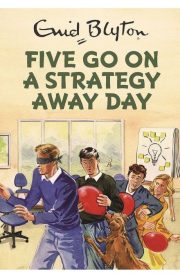 Five Go On A Strategy Away Day by Enid Blyton