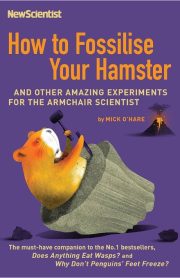 How to Fossilise Your Hamster And Other Amazing Experiments For The Armchair Scientist by Mick O'Hare