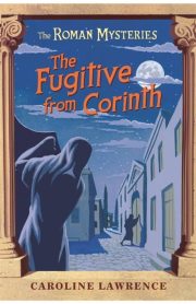 The Roman Mysteries The Fugitive from Corinth Book 10 by Caroline Lawrence