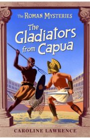 The Roman Mysteries The Gladiators from Capua Book 8 by Caroline Lawrence