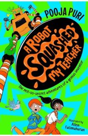A Robot Squashed My Teacher by Pooja Puri