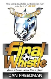 Jamie Johnson Final Whistle Book 6 by Dan Freedam