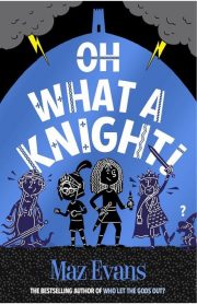 Oh What a Knight! Book 3 by Maz Evans