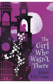 The Girl Who Wasn't There by Karen McCombie