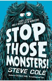 A Boy. A Quest. And a Whole Lot of Monsters! Stop Those Monsters! By Steve Cole