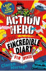 Action Hero The Fincredible Diary of Fin Spencer by Ciaran Murtagh