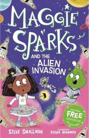 Maggie Sparks and the Alien Invasion by Steve Smallman