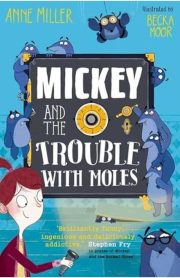 Mickey and the Trouble with Moles by Anne Miller