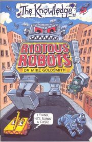 The Knowledge Riotous Robots by Dr Mike Goldsmith
