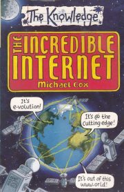 The Knowledge The Incredible Internet by Michael Cox