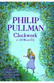 Clockwork or All Wound Up by Philip Pullman