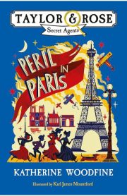 Taylor & Rose Secret Agents Peril in Paris by Katherine Woodfine