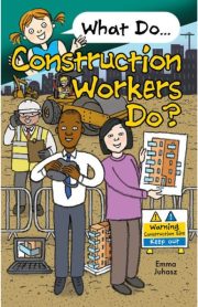 What Do… Construction Workers Do? by Emme Juhasz
